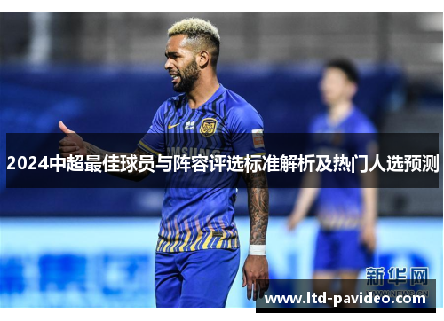 2024中超最佳球员与阵容评选标准解析及热门人选预测