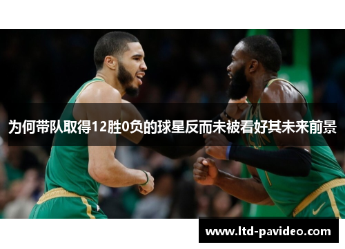 为何带队取得12胜0负的球星反而未被看好其未来前景