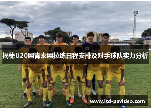 揭秘U20国青泰国拉练日程安排及对手球队实力分析