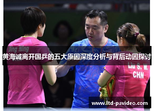 黄海诚离开国乒的五大原因深度分析与背后动因探讨 黄海诚离开国乒的五大原因深度分析与背后动因探讨