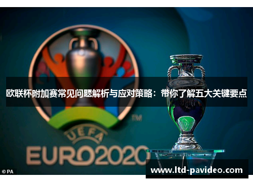 欧联杯附加赛常见问题解析与应对策略：带你了解五大关键要点