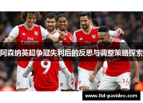 阿森纳英超争冠失利后的反思与调整策略探索