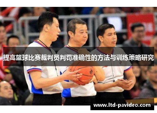 提高篮球比赛裁判员判罚准确性的方法与训练策略研究