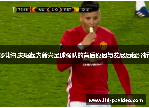 罗斯托夫崛起为新兴足球强队的背后原因与发展历程分析