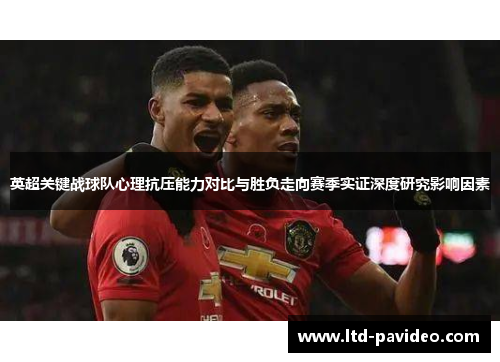 英超关键战球队心理抗压能力对比与胜负走向赛季实证深度研究影响因素