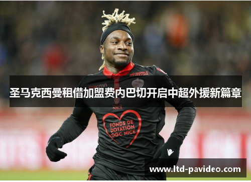 圣马克西曼租借加盟费内巴切开启中超外援新篇章 圣马克西曼租借加盟费内巴切开启中超外援新篇章