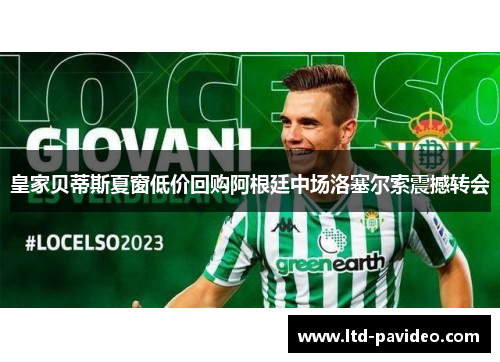 皇家贝蒂斯夏窗低价回购阿根廷中场洛塞尔索震撼转会 皇家贝蒂斯夏窗低价回购阿根廷中场洛塞尔索震撼转会