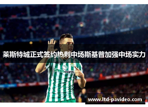 莱斯特城正式签约热刺中场斯基普加强中场实力