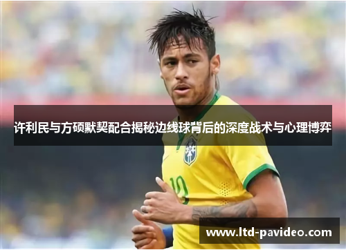 许利民与方硕默契配合揭秘边线球背后的深度战术与心理博弈