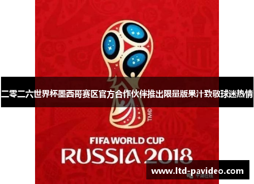 二零二六世界杯墨西哥赛区官方合作伙伴推出限量版果汁致敬球迷热情 二零二六世界杯墨西哥赛区官方合作伙伴推出限量版果汁致敬球迷热情